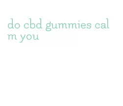 do cbd gummies calm you