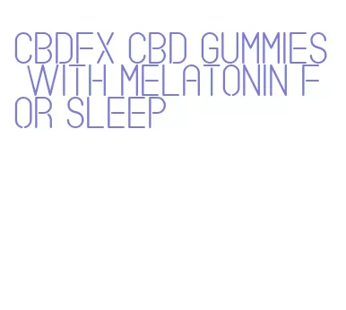 cbdfx cbd gummies with melatonin for sleep
