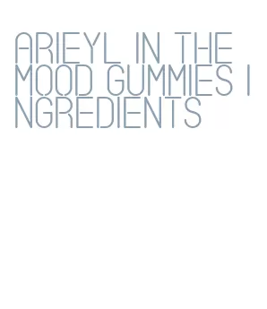 arieyl in the mood gummies ingredients