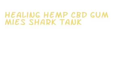 healing hemp cbd gummies shark tank