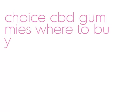 choice cbd gummies where to buy