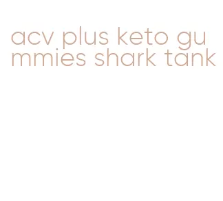 acv plus keto gummies shark tank