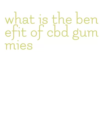 what is the benefit of cbd gummies