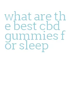 what are the best cbd gummies for sleep
