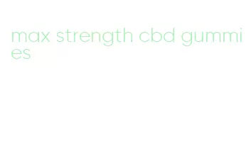 max strength cbd gummies