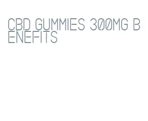 cbd gummies 300mg benefits