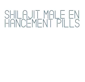 shilajit male enhancement pills