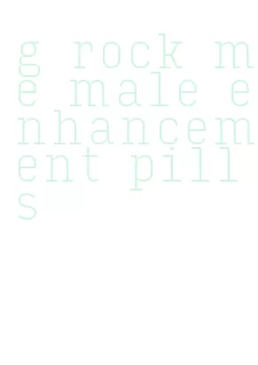g rock me male enhancement pills