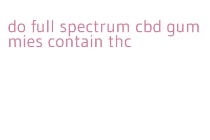 do full spectrum cbd gummies contain thc