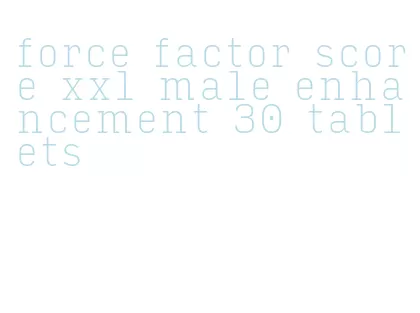 force factor score xxl male enhancement 30 tablets