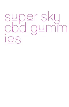 super sky cbd gummies