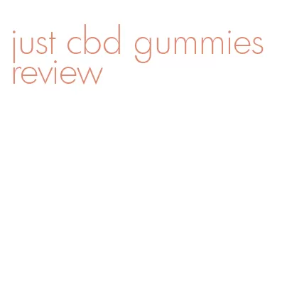just cbd gummies review