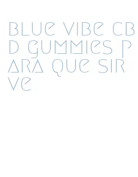 blue vibe cbd gummies para que sirve