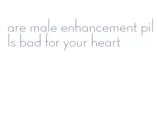 are male enhancement pills bad for your heart