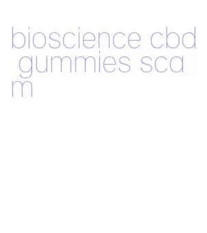 bioscience cbd gummies scam