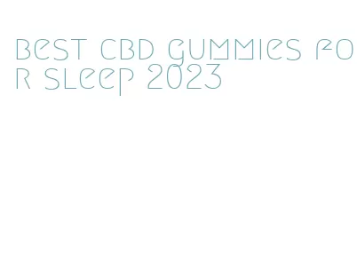 best cbd gummies for sleep 2023