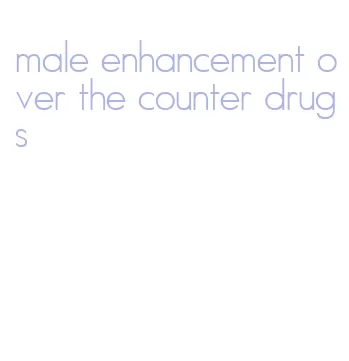 male enhancement over the counter drugs