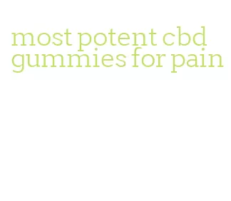 most potent cbd gummies for pain