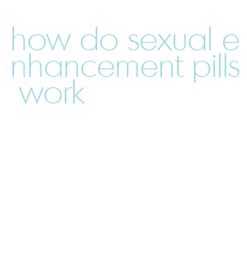 how do sexual enhancement pills work