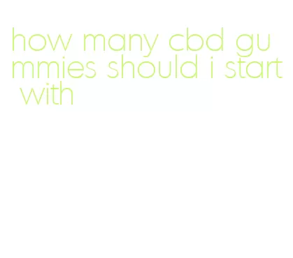 how many cbd gummies should i start with