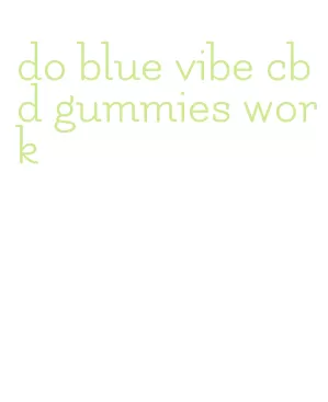 do blue vibe cbd gummies work
