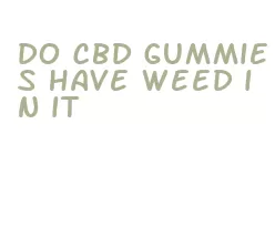do cbd gummies have weed in it