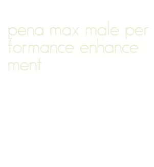 pena max male performance enhancement