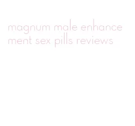 magnum male enhancement sex pills reviews