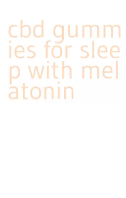 cbd gummies for sleep with melatonin