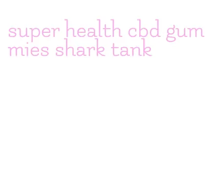 super health cbd gummies shark tank