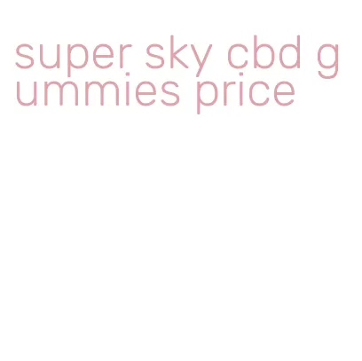 super sky cbd gummies price