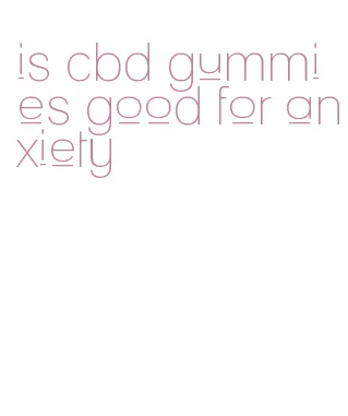 is cbd gummies good for anxiety