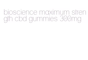bioscience maximum strength cbd gummies 300mg